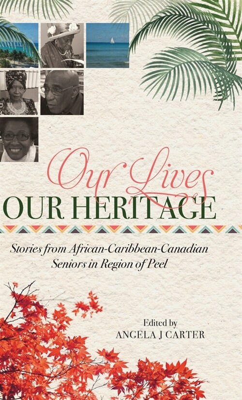 Our Lives, Our Heritage: Stories from African-Caribbean-Canadian Seniors in Region of Peel (Hardcover)
