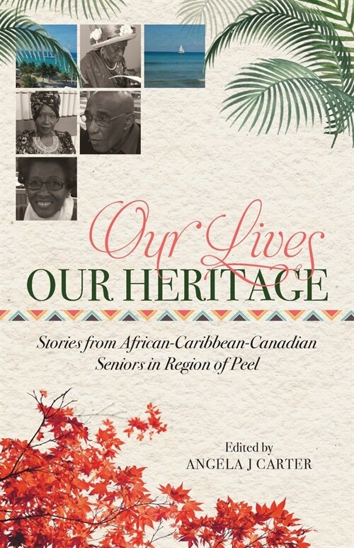 Our Lives, Our Heritage: Stories from African-Caribbean-Canadian Seniors in Region of Peel (Paperback)