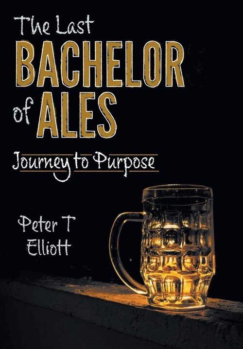 The Last Bachelor of Ales: Journey to Purpose (Hardcover)