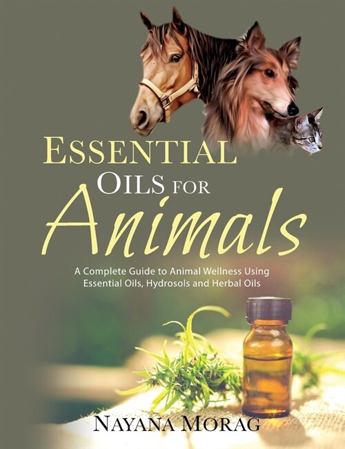 Essential Oils for Animals: A Complete Guide to Animal Wellness Using Essential Oils, Hydrosols, and Herbal Oils (Paperback)