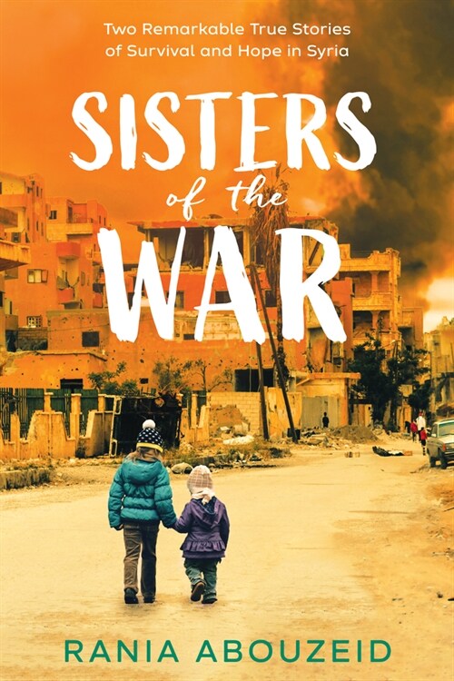Sisters of the War: Two Remarkable True Stories of Survival and Hope in Syria (Scholastic Focus) (Hardcover)