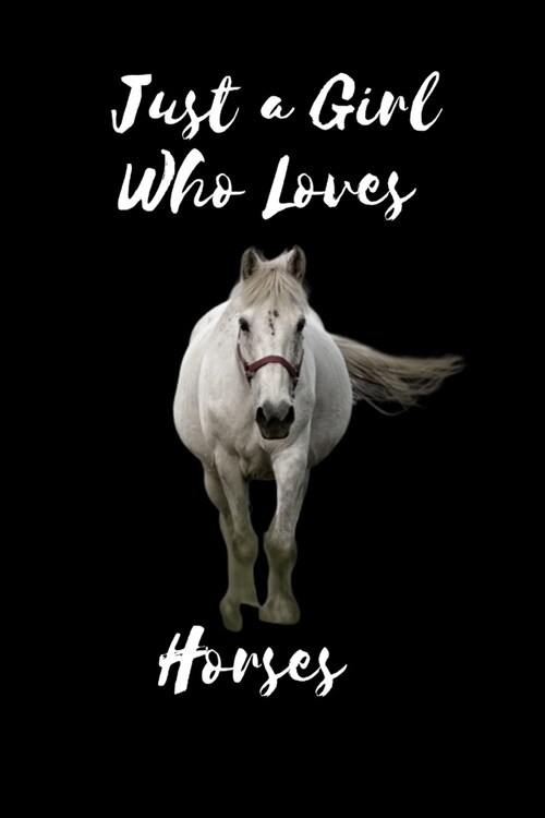 Just A Girl Who Loves Horses: Cute White Horse Journal to write In- Funny Birthday Gifts for Horse Lovers -Gag Gift - Christmas Horse Present For Gi (Paperback)