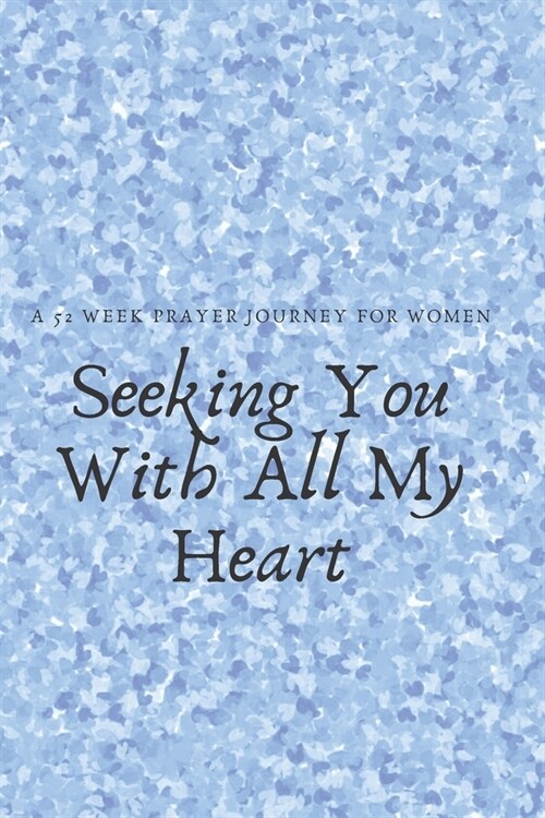 Seeking You With All My Heart: A 52 week prayer journey for women (Paperback)