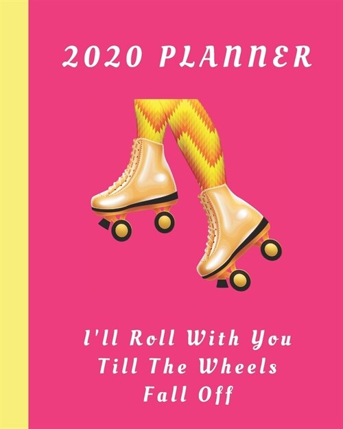 2020 Planner: Ill Roll With You Till The Wheels Fall Off: Monthly & Weekly Planner With Dot Grid Pages: Great Gift For Roller Derby (Paperback)