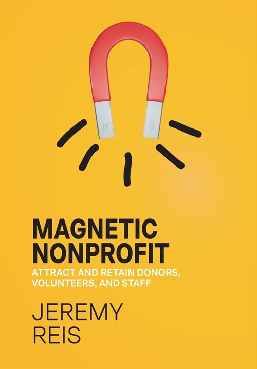 Magnetic Nonprofit: Attract and Retain Donors, Volunteers, and Staff (Hardcover)