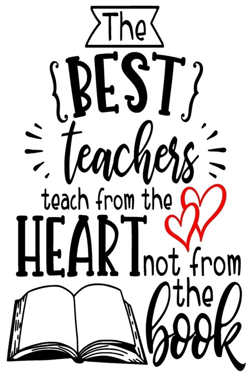 Teacher Notebook: the best teachers teach from the heart not from the book: lined Gift: Great for Teacher Appreciation/Thank You/Retirem (Paperback)