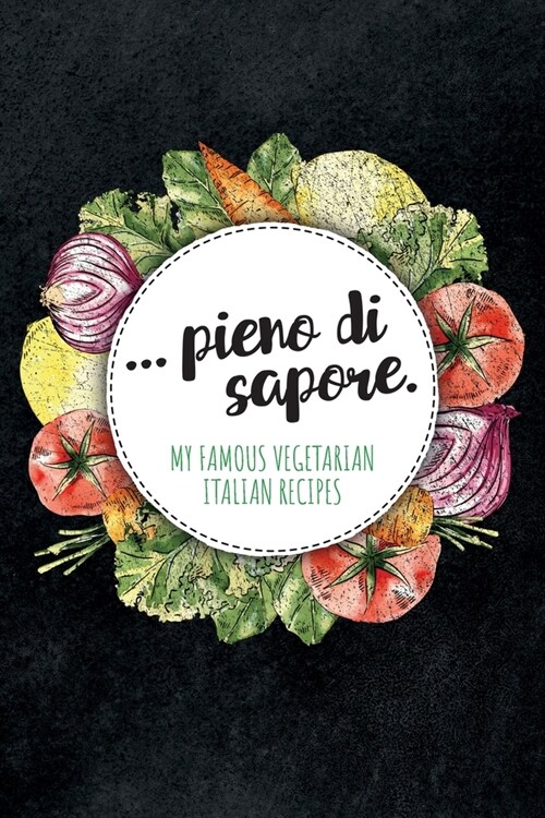 ... pieno di sapore. My Famous Vegetarian Italian Recipes: Blank recipe book to write in for your favorite italian and mediterranean veggie recipes, g (Paperback)