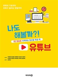 나도 해볼까?! 유튜브 :1인 방송을 시작하는 당신을 위한 책 