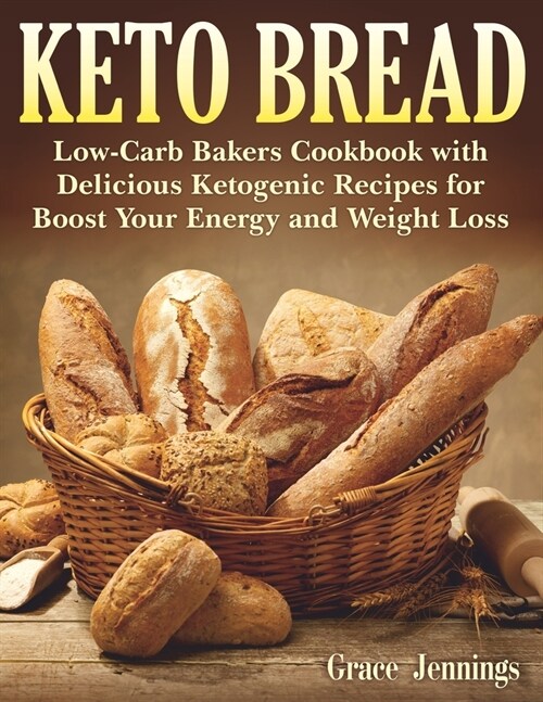 Keto Bread: Low-Carb Bakers Cookbook with Delicious Ketogenic Recipes for Boost Your Energy and Weight Loss (Paperback)