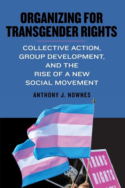 Organizing for Transgender Rights: Collective Action, Group Development, and the Rise of a New Social Movement (Paperback)