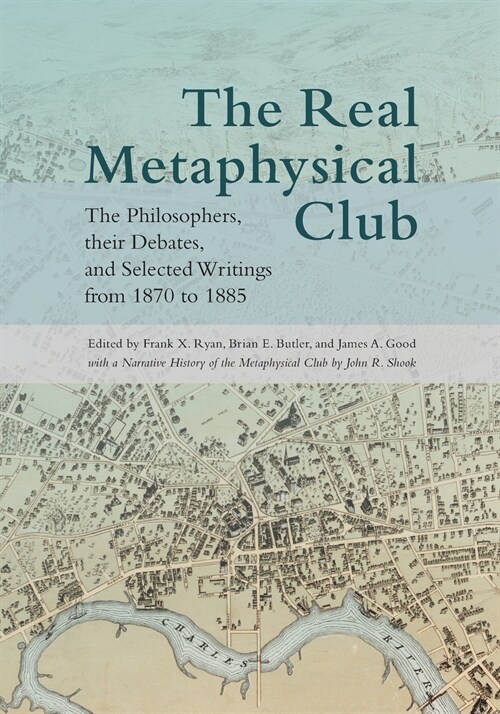 The Real Metaphysical Club: The Philosophers, Their Debates, and Selected Writings from 1870 to 1885 (Paperback)