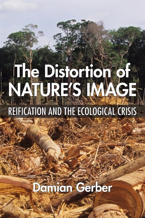 The Distortion of Natures Image: Reification and the Ecological Crisis (Paperback)