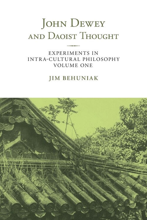 John Dewey and Daoist Thought: Experiments in Intra-cultural Philosophy, Volume One (Paperback)