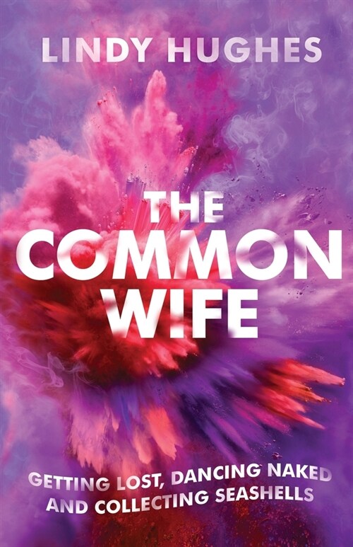 The Common Wife: Getting Lost, Dancing Naked & Collecting Seashells (Paperback)