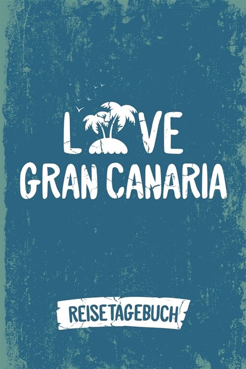 Love Gran Canaria Reisetagebuch: Tagebuch ca DIN A5 wei?liniert ?er 100 Seiten I Insel Gran Canaria I Kanaren I Urlaubstagebuch (Paperback)