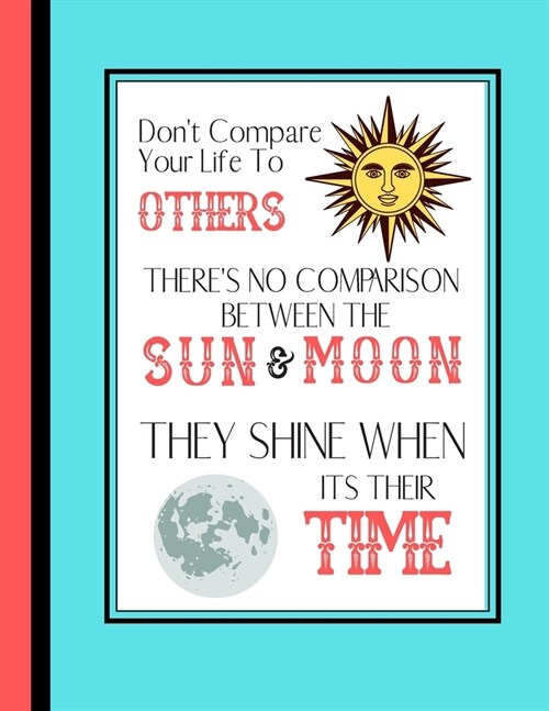 Dont Compare Your Life To Others, Theres No Comparison...: Inspirational Sun Moon Quote - Lined Motivational Journal for Women, Kids, Students and t (Paperback)