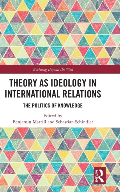 Theory as Ideology in International Relations : The Politics of Knowledge (Hardcover)