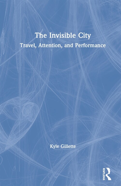 The Invisible City : Travel, Attention, and Performance (Hardcover)