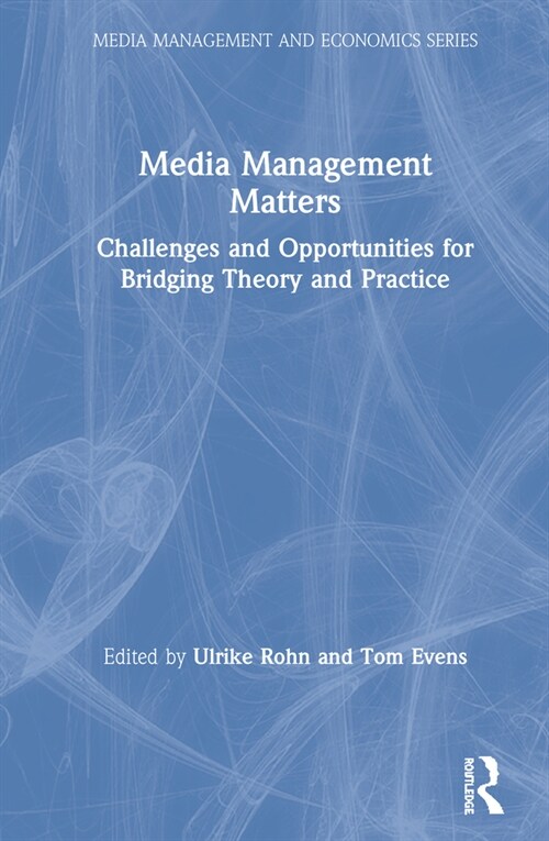 Media Management Matters : Challenges and Opportunities for Bridging Theory and Practice (Hardcover)