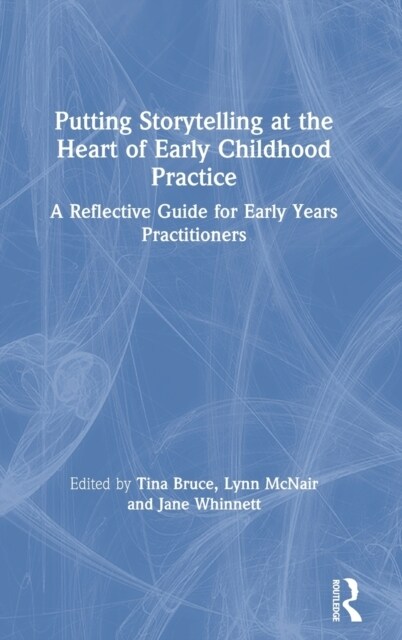 Putting Storytelling at the Heart of Early Childhood Practice : A Reflective Guide for Early Years Practitioners (Hardcover)