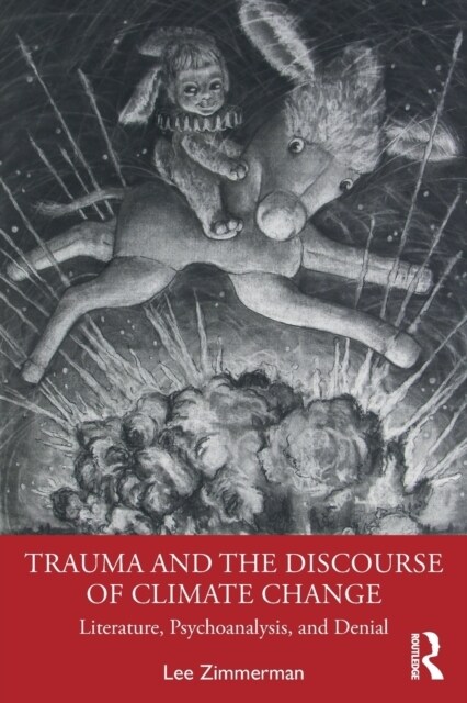 Trauma and the Discourse of Climate Change : Literature, Psychoanalysis and Denial (Paperback)