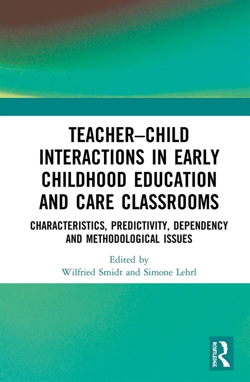 Teacher–Child Interactions in Early Childhood Education and Care Classrooms : Characteristics, Predictivity, Dependency and Methodological Issues (Hardcover)