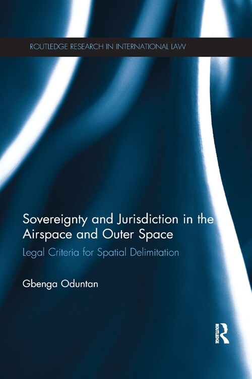 Sovereignty and Jurisdiction in Airspace and Outer Space : Legal Criteria for Spatial Delimitation (Paperback)