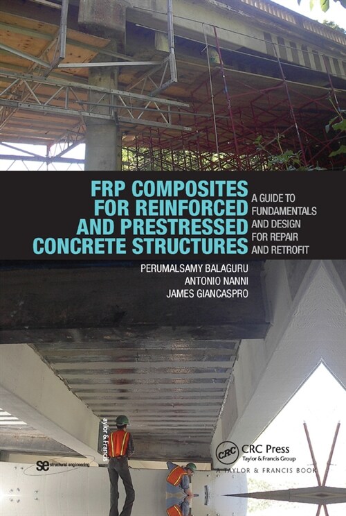 FRP Composites for Reinforced and Prestressed Concrete Structures : A Guide to Fundamentals and Design for Repair and Retrofit (Paperback)