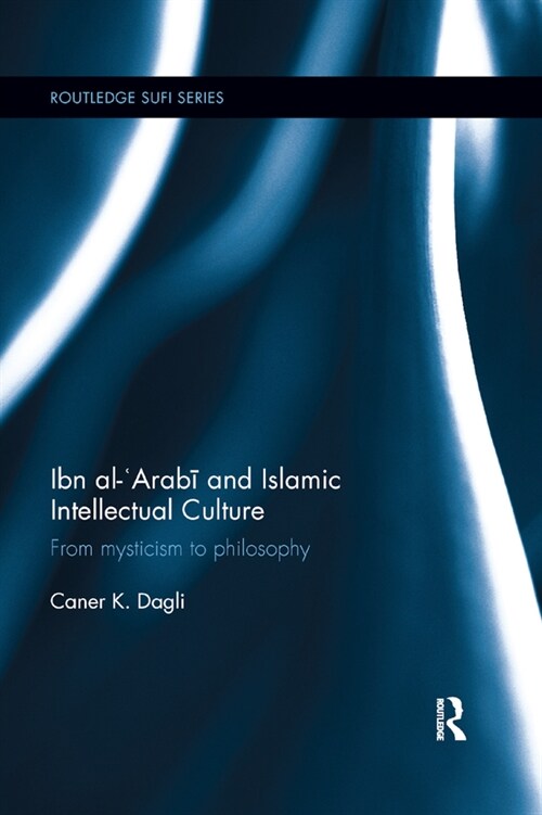 Ibn al-Arabi and Islamic Intellectual Culture : From Mysticism to Philosophy (Paperback)