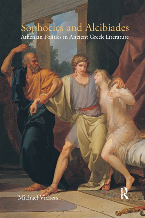 Sophocles and Alcibiades : Athenian Politics in Ancient Greek Literature (Paperback)