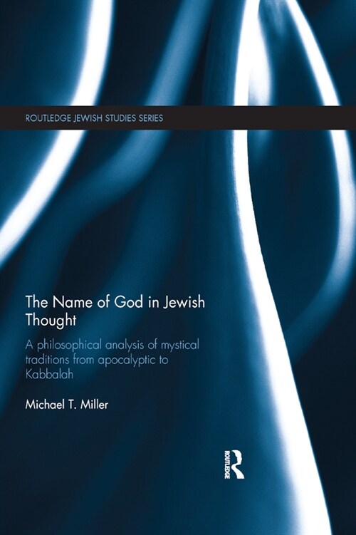 The Name of God in Jewish Thought : A Philosophical Analysis of Mystical Traditions from Apocalyptic to Kabbalah (Paperback)