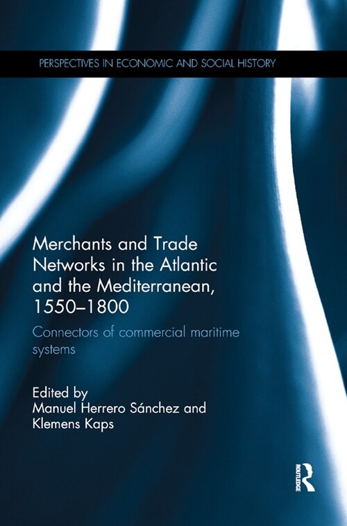 Merchants and Trade Networks in the Atlantic and the Mediterranean, 1550-1800 : Connectors of commercial maritime systems (Paperback)