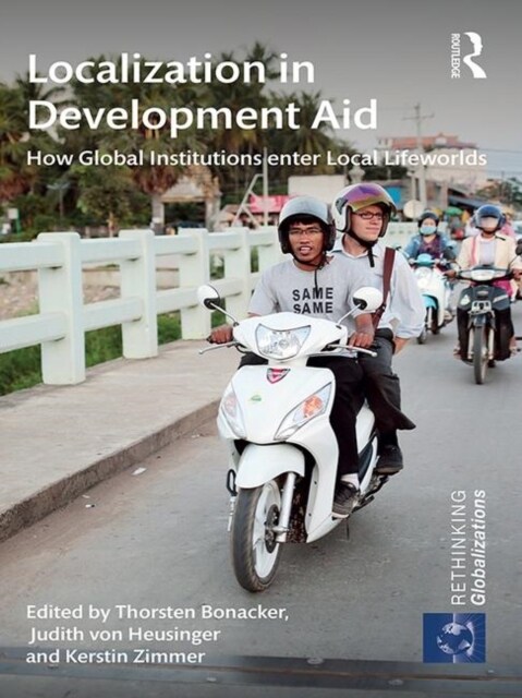 Localization in Development Aid : How Global Institutions enter Local Lifeworlds (Paperback)