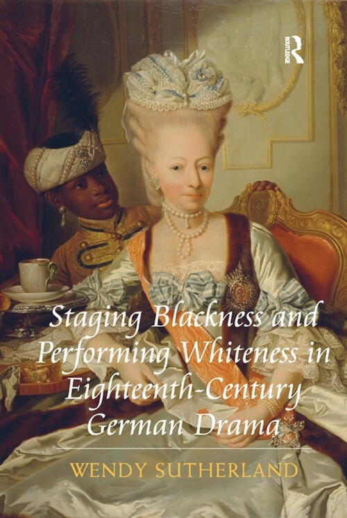 Staging Blackness and Performing Whiteness in Eighteenth-Century German Drama (Paperback, 1)