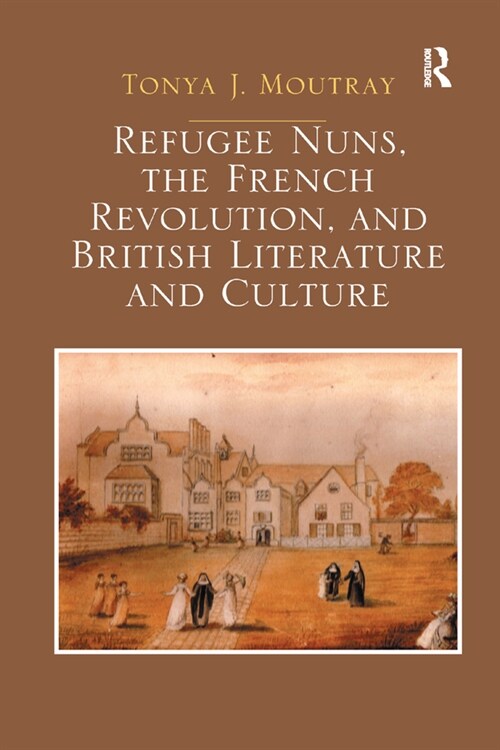 Refugee Nuns, the French Revolution, and British Literature and Culture (Paperback, 1)