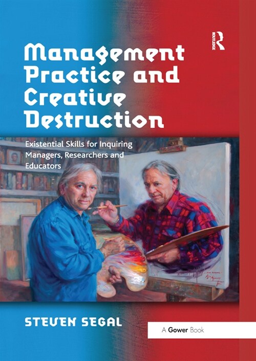 Management Practice and Creative Destruction : Existential Skills for Inquiring Managers, Researchers and Educators (Paperback)