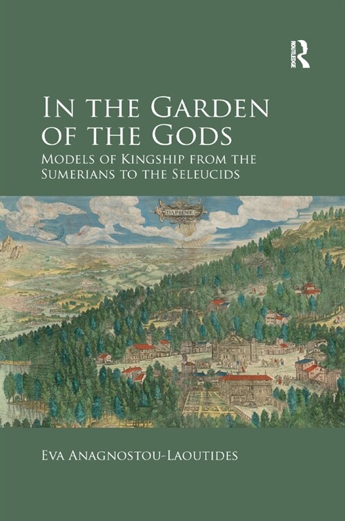 In the Garden of the Gods : Models of Kingship from the Sumerians to the Seleucids (Paperback)