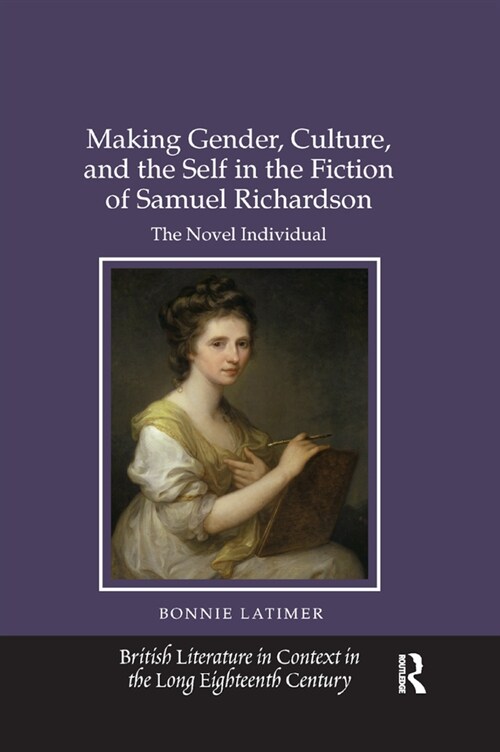 Making Gender, Culture, and the Self in the Fiction of Samuel Richardson : The Novel Individual (Paperback)