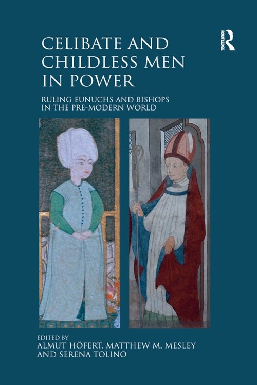 Celibate and Childless Men in Power : Ruling Eunuchs and Bishops in the Pre-Modern World (Paperback)