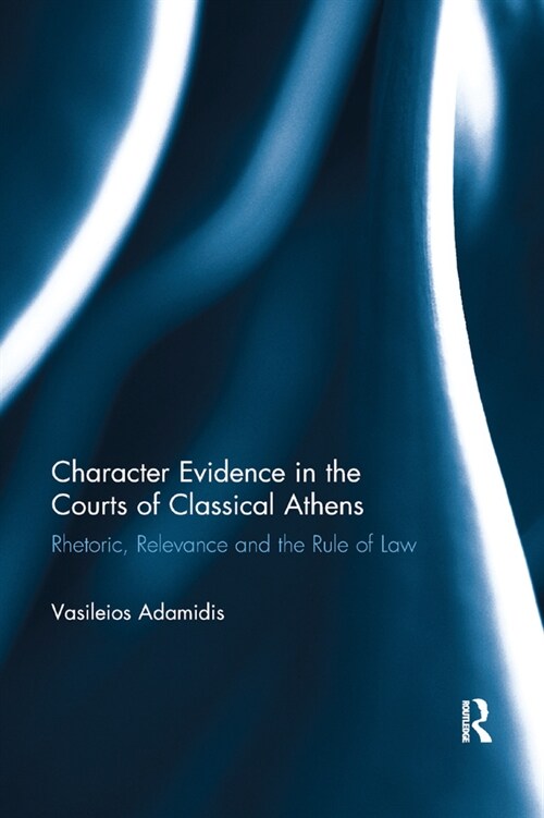 Character Evidence in the Courts of Classical Athens : Rhetoric, Relevance and the Rule of Law (Paperback)