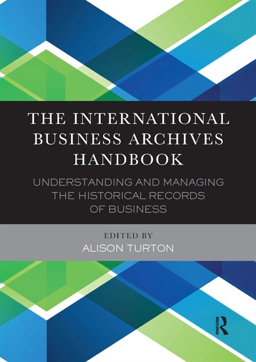 The International Business Archives Handbook : Understanding and managing the historical records of business (Paperback)