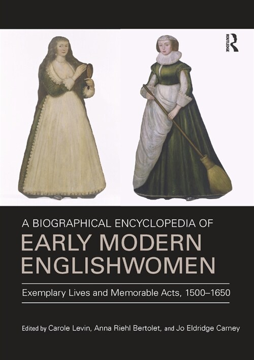 A Biographical Encyclopedia of Early Modern Englishwomen : Exemplary Lives and Memorable Acts, 1500-1650 (Paperback)