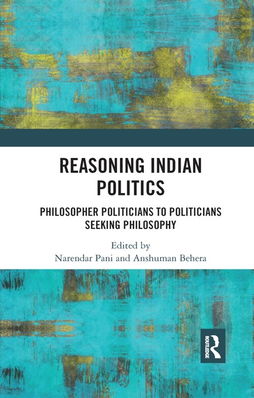 Reasoning Indian Politics : Philosopher Politicians to Politicians Seeking Philosophy (Paperback)