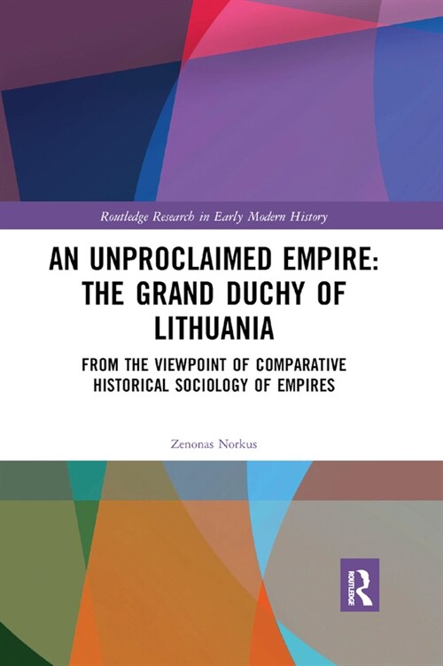 An Unproclaimed Empire: The Grand Duchy of Lithuania : From the Viewpoint of Comparative Historical Sociology of Empires (Paperback)