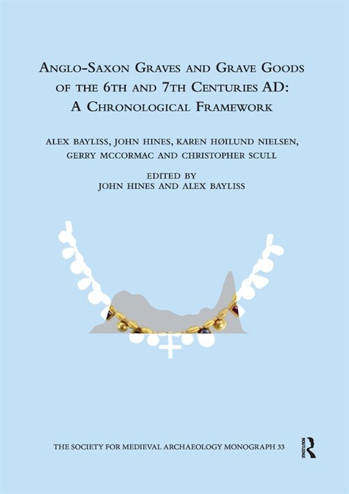 Anglo-Saxon Graves and Grave Goods of the 6th and 7th Centuries AD : A Chronological Framework (Paperback)