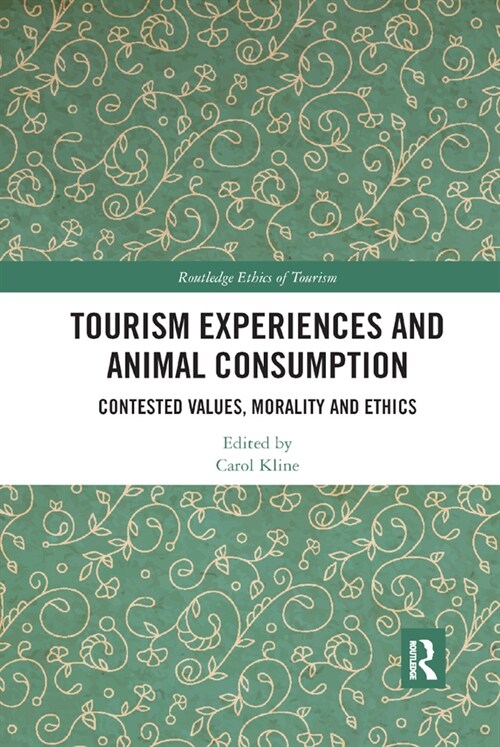 Tourism Experiences and Animal Consumption : Contested Values, Morality and Ethics (Paperback)