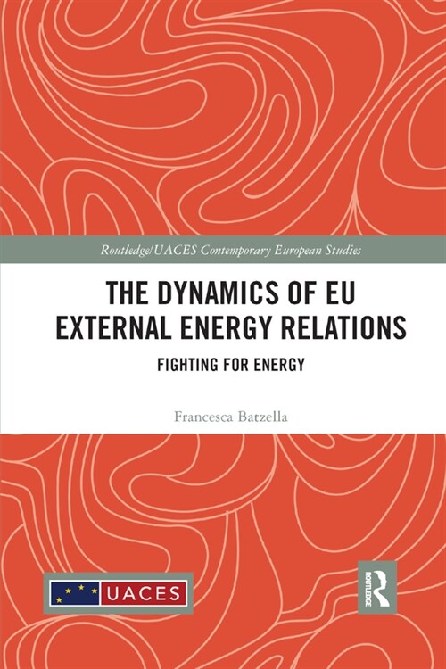 The Dynamics of EU External Energy Relations : Fighting for Energy (Paperback)