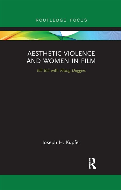 Aesthetic Violence and Women in Film : Kill Bill with Flying Daggers (Paperback)