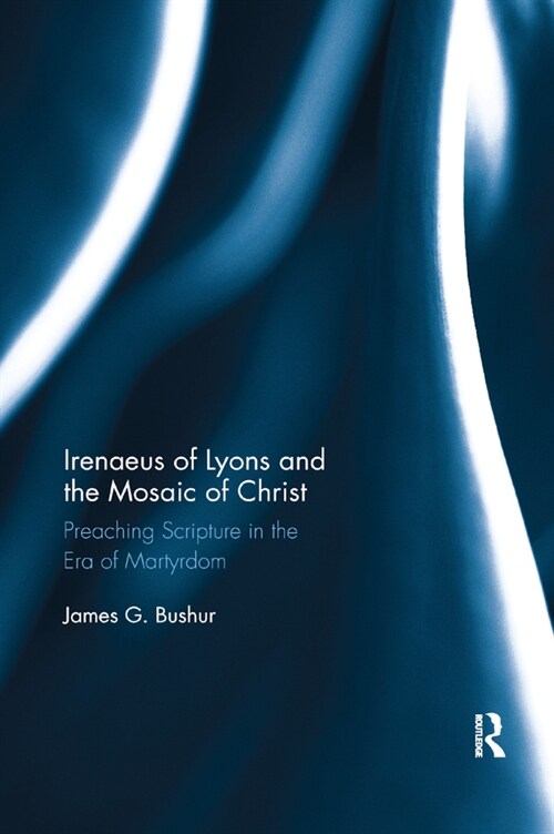 Irenaeus of Lyons and the Mosaic of Christ : Preaching Scripture in the Era of Martyrdom (Paperback)