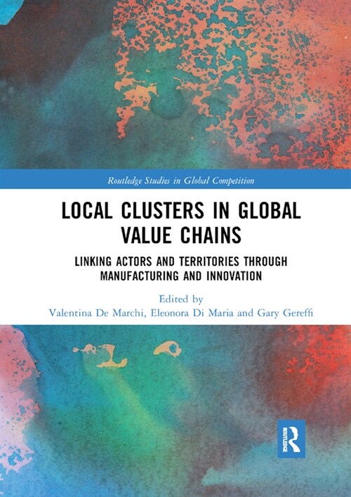 Local Clusters in Global Value Chains : Linking Actors and Territories Through Manufacturing and Innovation (Paperback)